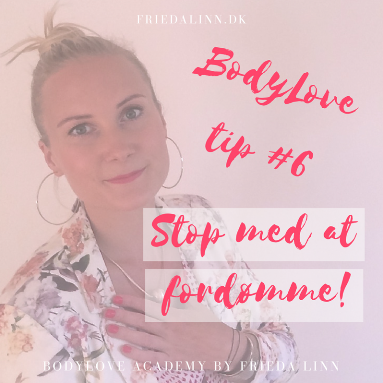 Stop med at fordømme. BodyLove tip#6 – Frieda Linn